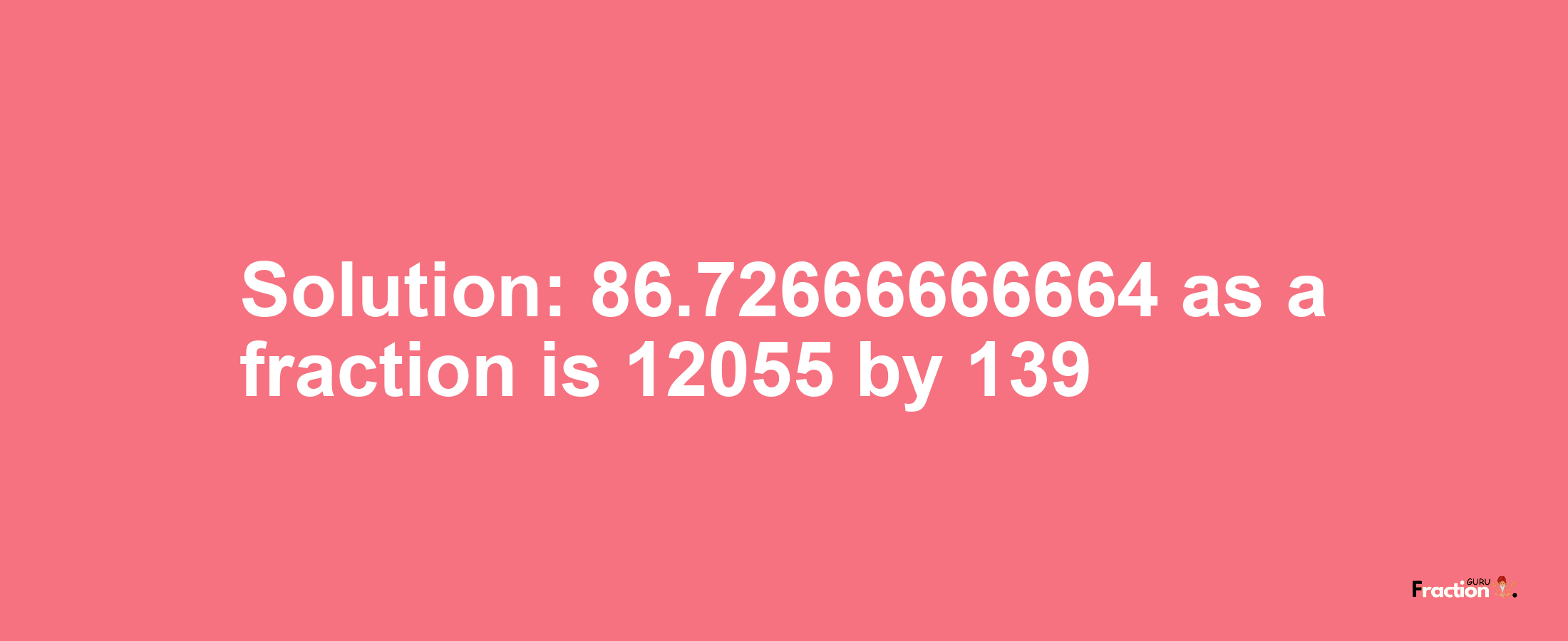 Solution:86.72666666664 as a fraction is 12055/139